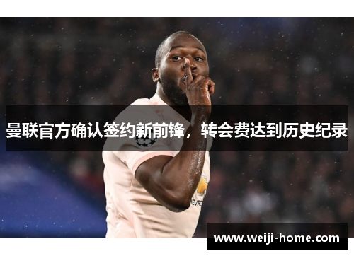 曼联官方确认签约新前锋，转会费达到历史纪录