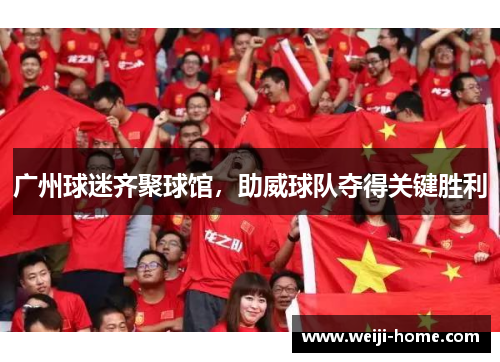 广州球迷齐聚球馆，助威球队夺得关键胜利