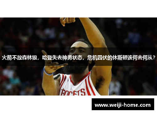 火箭不敌森林狼，哈登失去神勇状态，危机四伏的休斯顿该何去何从？